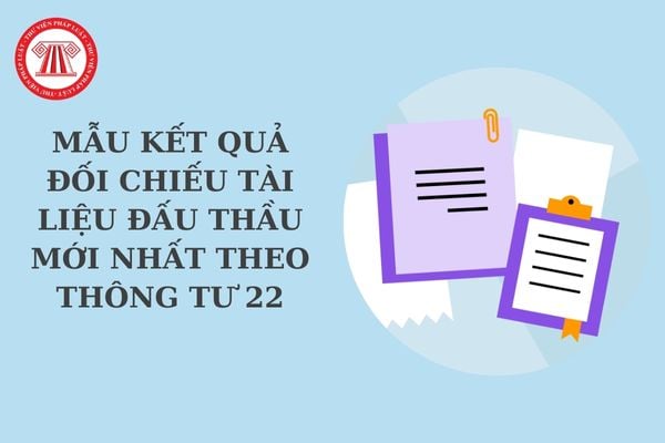 Mẫu kết quả đối chiếu tài liệu đấu thầu mới nhất theo Thông tư 22 thay thế Thông tư 06 đối với tất cả gói thầu?