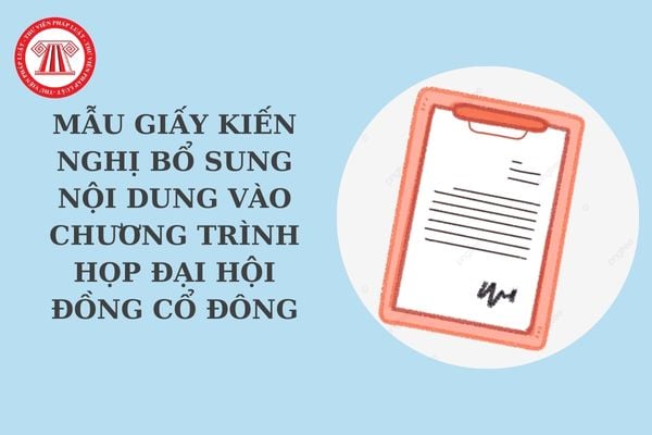 Mẫu giấy kiến nghị bổ sung nội dung vào chương trình họp Đại hội đồng cổ đông của nhóm cổ đông mới nhất?