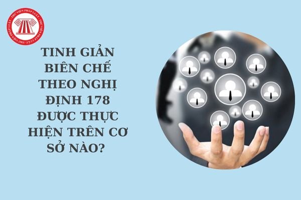 Tinh giản biên chế theo Nghị định 178 được thực hiện trên cơ sở nào? Nghị định 178 áp dụng cho đối tượng nào?