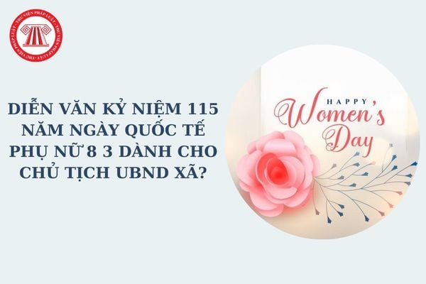 Diễn văn Kỷ niệm 115 năm ngày Quốc tế phụ nữ 8 3 dành cho Chủ tịch UBND xã? Kỷ niệm 115 năm ngày Quốc tế phụ nữ có bắn pháo hoa?