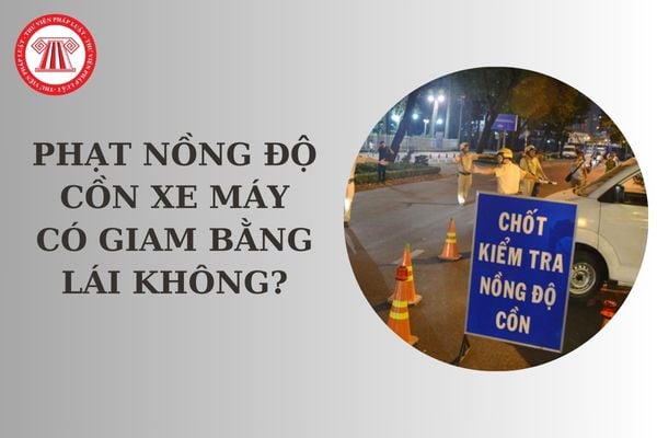 Phạt nồng độ cồn xe máy có giam bằng lái không? Phạt nồng độ cồn xe máy theo Nghị định 168 thế nào?