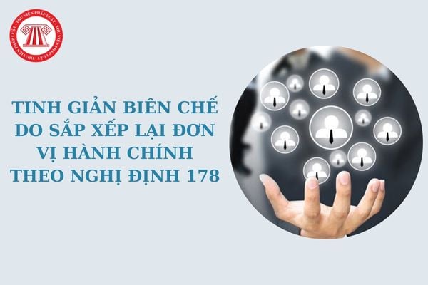 Tinh giản biên chế do sắp xếp lại đơn vị hành chính theo Nghị định 178 CBCCVC được hưởng những chính sách gì?