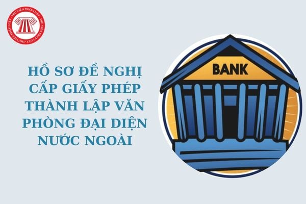 Trọn bộ hồ sơ đề nghị cấp Giấy phép thành lập văn phòng đại diện nước ngoài mới nhất theo Thông tư 56?