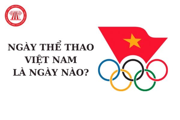 Ngày thể thao Việt Nam là ngày nào? Ngày thể thao Việt Nam hằng năm người lao động có được nghỉ làm hưởng lương không?