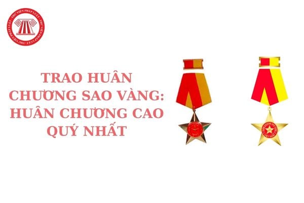 Trao Huân chương Sao vàng: Huân chương cao quý nhất cho những cá nhân tham gia cách mạng giai đoạn nào?