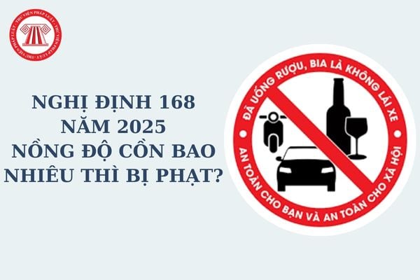 Năm 2025, nồng độ cồn bao nhiêu thì bị phạt và nồng độ cồn bao nhiêu thì không bị phạt theo Nghị định 168?