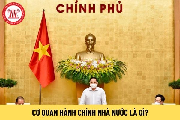 Cơ quan hành chính nhà nước là gì