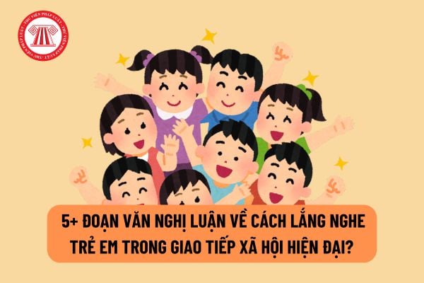 5+ đoạn văn nghị luận về cách lắng nghe trẻ em trong giao tiếp xã hội hiện đại?