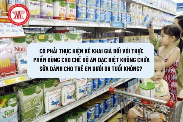 Có phải kê khai giá đối với thực phẩm dùng cho chế độ ăn đặc biệt không chứa sữa dành cho trẻ em dưới 06 tuổi không?