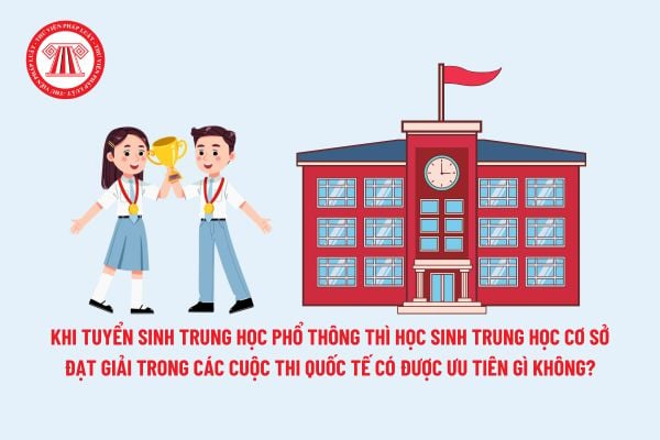 Khi tuyển sinh trung học phổ thông thì học sinh trung học cơ sở đạt giải trong các cuộc thi quốc tế có được ưu tiên gì không?