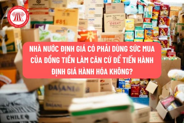 Khi nhà nước định giá có dùng khả năng thanh toán của người tiêu dùng làm căn cứ để định giá không?