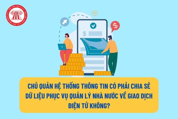 Chủ quản hệ thống thông tin phục vụ giao dịch điện tử có phải chia sẻ dữ liệu phục vụ quản lý nhà nước về giao dịch điện tử không?