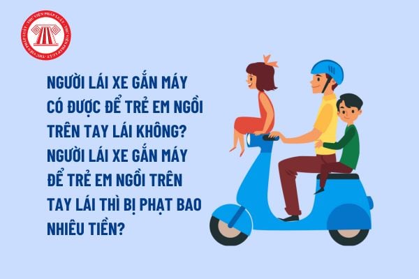 Người lái xe gắn máy có được để trẻ em ngồi trên tay lái không? Người lái xe gắn máy để trẻ em ngồi trên tay lái thì bị phạt bao nhiêu tiền? 