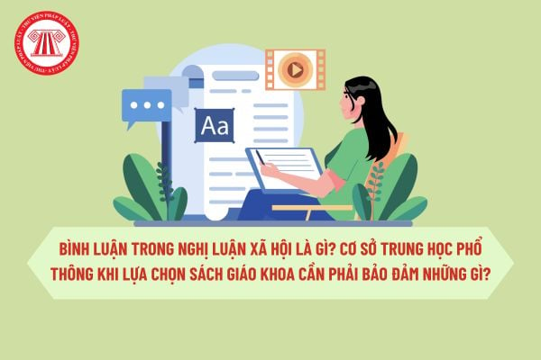 Bình luận trong nghị luận xã hội là gì? Cơ sở trung học phổ thông khi lựa chọn sách giáo khoa cần phải bảo đảm những gì?