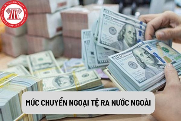 Mức ngoại tệ theo quy định của pháp luật mà bố mẹ có thể chuyển ra nước ngoài cho con đang đi du học là bao nhiêu?