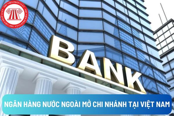Ngân hàng nước ngoài mở chi nhánh tại Việt Nam cần đáp ứng điều kiện về xếp hạng tín nhiệm như nào?
