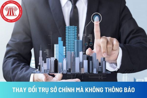 Doanh nghiệp thay đổi địa chỉ trụ sở chính mà không thông báo cho cơ quan cấp phép bị xử phạt hành chính thế nào?(