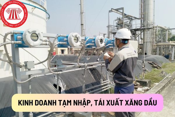 Doanh nghiệp kinh doanh tạm nhập tái xuất xăng dầu được lưu giữ tối đa tại Việt Nam trong thời gian bao nhiêu lâu?