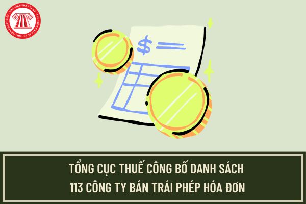 Tổng cục Thuế công bố danh sách 113 công ty bán trái phép hóa đơn? Bổ sung thêm 113 công ty vào danh sách 524 công ty mua bán hóa đơn?