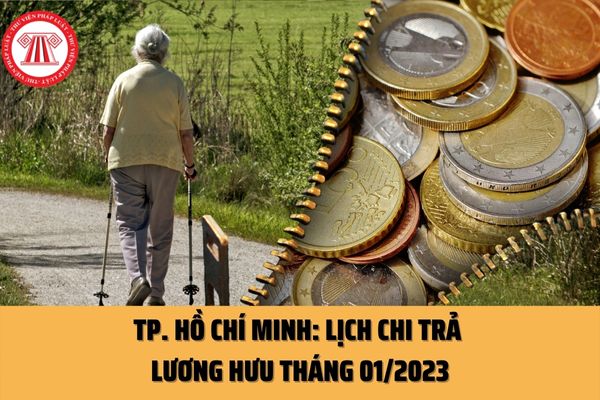 TP. Hồ Chí Minh: Lịch chi trả lương hưu trong tháng 01/2023 (Dịp Tết Dương lịch 2023) là ngày nào?