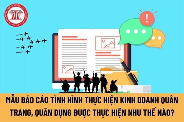 Mẫu Báo cáo tình hình thực hiện kinh doanh quân trang, quân dụng của tổ chức, doanh nghiệp được quy định thế nào?