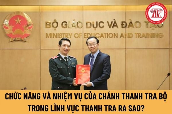 Chánh Thanh tra Bộ do ai bổ nhiệm? Chức năng và nhiệm vụ của Chánh Thanh tra Bộ được quy định thế nào?