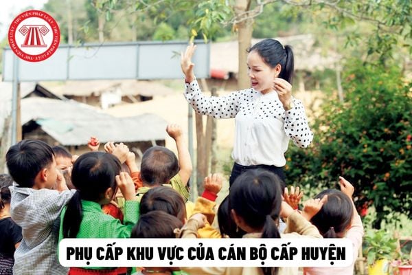 Phụ cấp khu vực của cán bộ cấp huyện