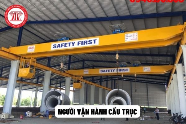 Yêu cầu đối với người vận hành cầu trục trong công tác an toàn lao động đối với cầu trục cổng trục là gì?