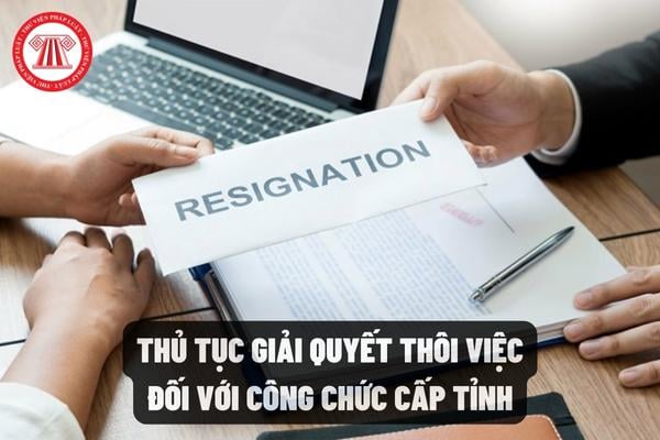 Thủ tục giải quyết thôi việc đối với công chức cấp tỉnh