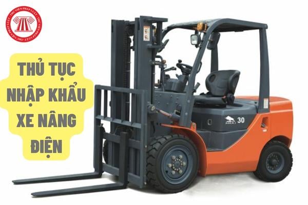 Thủ tục nhập khẩu xe nâng điện