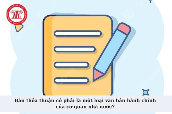 Bản thỏa thuận có phải là một loại văn bản hành chính của cơ quan nhà nước? Thể thức bản thỏa thuận?