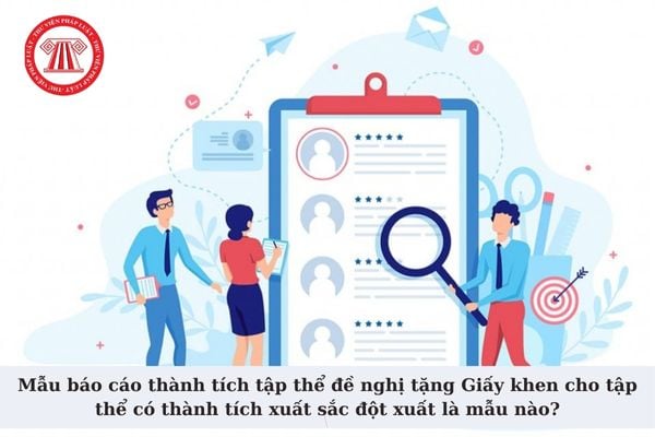 Mẫu báo cáo thành tích tập thể đề nghị tặng Giấy khen cho tập thể có thành tích xuất sắc đột xuất là mẫu nào?