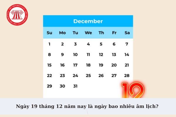 Ngày 19 tháng 12 năm nay là ngày bao nhiêu âm lịch? Ngày 19 tháng 12 có phải ngày nghỉ lễ của người lao động?