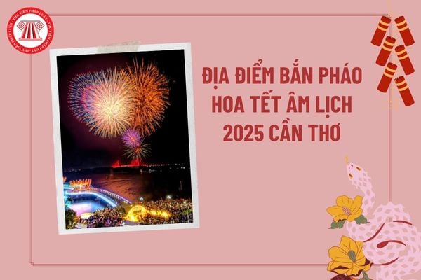 Địa điểm bắn pháo hoa Tết Âm lịch 2025 Cần Thơ mới nhất? Lịch bắn pháo hoa Tết Âm lịch 2025 Cần Thơ thế nào?