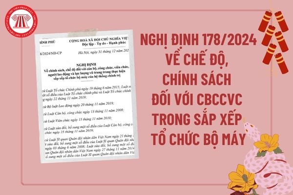 Toàn văn Nghị định 178 2024 về chế độ chính sách đối với CBCCVC trong sắp xếp tổ chức bộ máy? Nghị định 178 năm 2024 pdf?