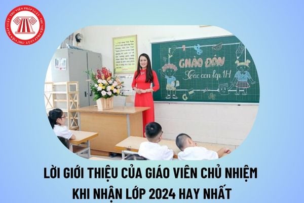 Lời giới thiệu của giáo viên chủ nhiệm khi nhận lớp 2024 hay nhất? Lời chào khi nhận lớp mới của giáo viên thế nào?