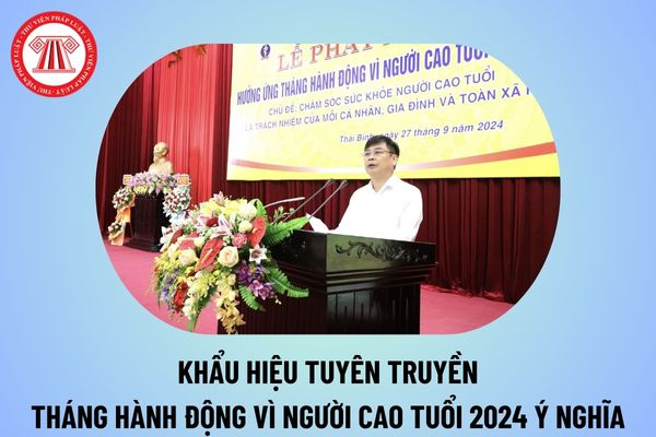 Khẩu hiệu tuyên truyền Tháng hành động vì người cao tuổi 2024 ý nghĩa? Khẩu hiệu hưởng ứng Tháng hành động vì người cao tuổi?