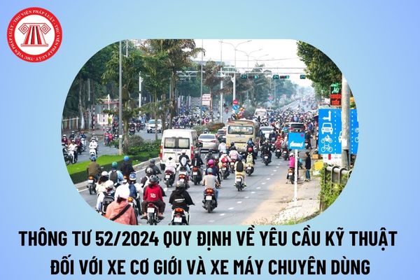 Thông tư 52/2024 quy định về yêu cầu kỹ thuật đối với xe cơ giới, xe máy chuyên dùng từ 1/1/2025 thế nào? 