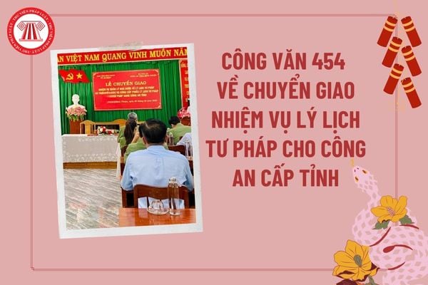 Đã có Công văn 454/BTP-TCCB về chuyển giao nhiệm vụ lý lịch tư pháp từ Sở Tư pháp sang Công an cấp tỉnh?