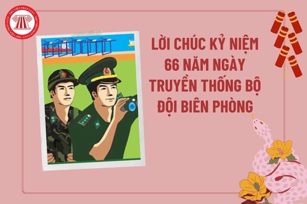 Lời chúc kỷ niệm 66 năm Ngày truyền thống Bộ đội Biên phòng, 66 năm Ngày Biên phòng toàn dân? Lời chúc dành cho Bộ đội Biên phòng? 