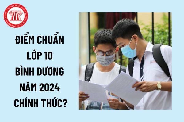 Điểm chuẩn lớp 10 Bình Dương năm 2024 chính thức? Xem điểm chuẩn lớp 10 Bình Dương năm 2024 2025 ở đâu?