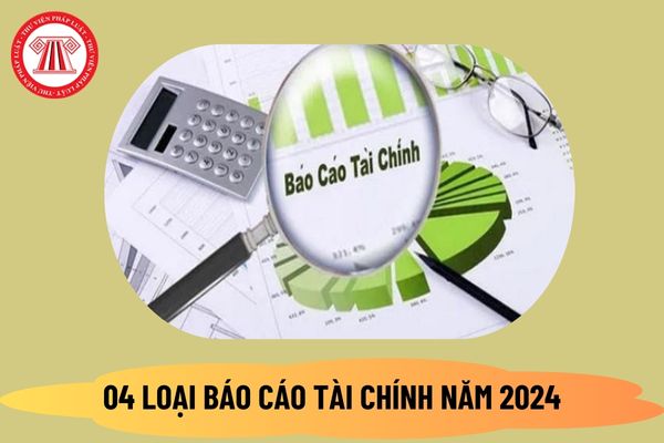 4 loại báo cáo tài chính 2024 và những điều cần biết về báo cáo tài chính 2024? Tải mẫu báo cáo tài chính ở đâu?