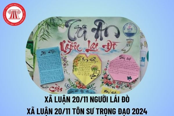 Xã luận 20 11 người lái đò? Xã luận 20 11 tôn sư trọng đạo ngắn gọn ý nghĩa nhân Ngày Nhà giáo Việt Nam 2024? 