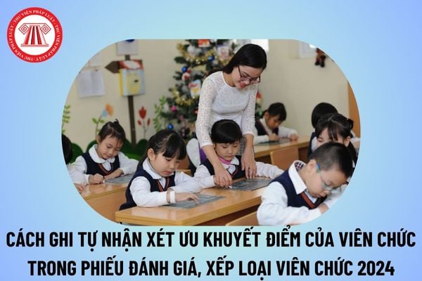 Cách ghi tự nhận xét ưu khuyết điểm của viên chức trong phiếu đánh giá xếp loại chất lượng viên chức năm 2024 mẫu 03?