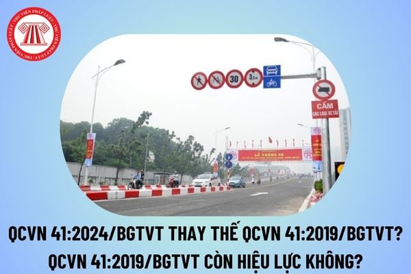 QCVN 41:2024/BGTVT thay thế QCVN 41:2019/BGTVT khi nào? QCVN 41:2019/BGTVT còn hiệu lực không? Quy chuẩn 41/2024 pdf?