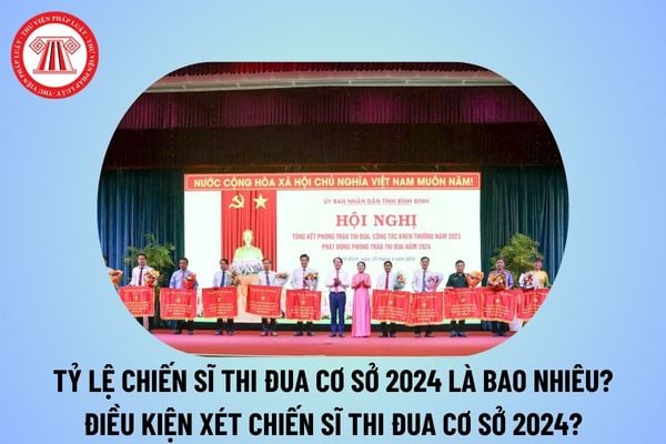 Tỷ lệ Chiến sĩ thi đua cơ sở 2024 là bao nhiêu? Điều kiện xét Chiến sĩ thi đua cơ sở năm 2024 như thế nào? 