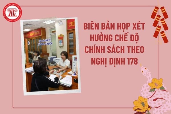 Biên bản họp xét hưởng chế độ chính sách theo Nghị định 178/2024/NĐ-CP và Nghị quyết của Hội đồng nhân dân tỉnh?