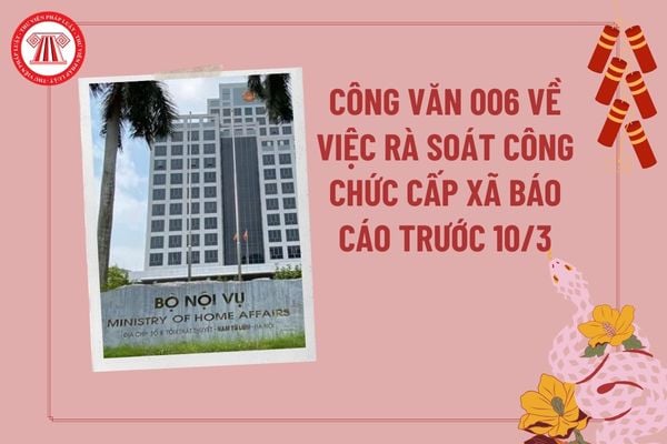 Công văn 006 BNV CQĐP rà soát công chức cấp xã báo cáo trước ngày 10 3? Bộ Nội vụ yêu cầu rà soát công chức cấp xã?