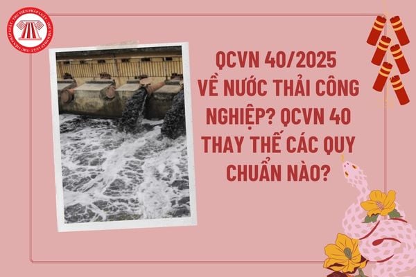 QCVN 40 nước thải công nghiệp từ 1 9 2025? QCVN 40 2025 BTNMT thay thế các quy chuẩn nào? QCVN 40 2025 có hiệu lực chưa? 