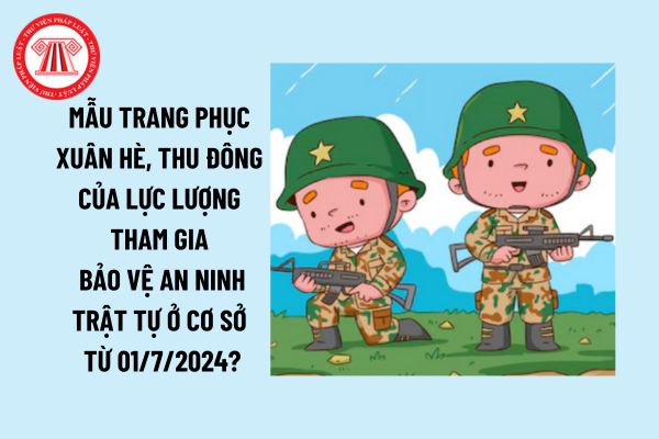 Mẫu trang phục xuân hè, trang phục thu đông của lực lượng tham gia bảo vệ an ninh, trật tự ở cơ sở từ 01/7/2024?